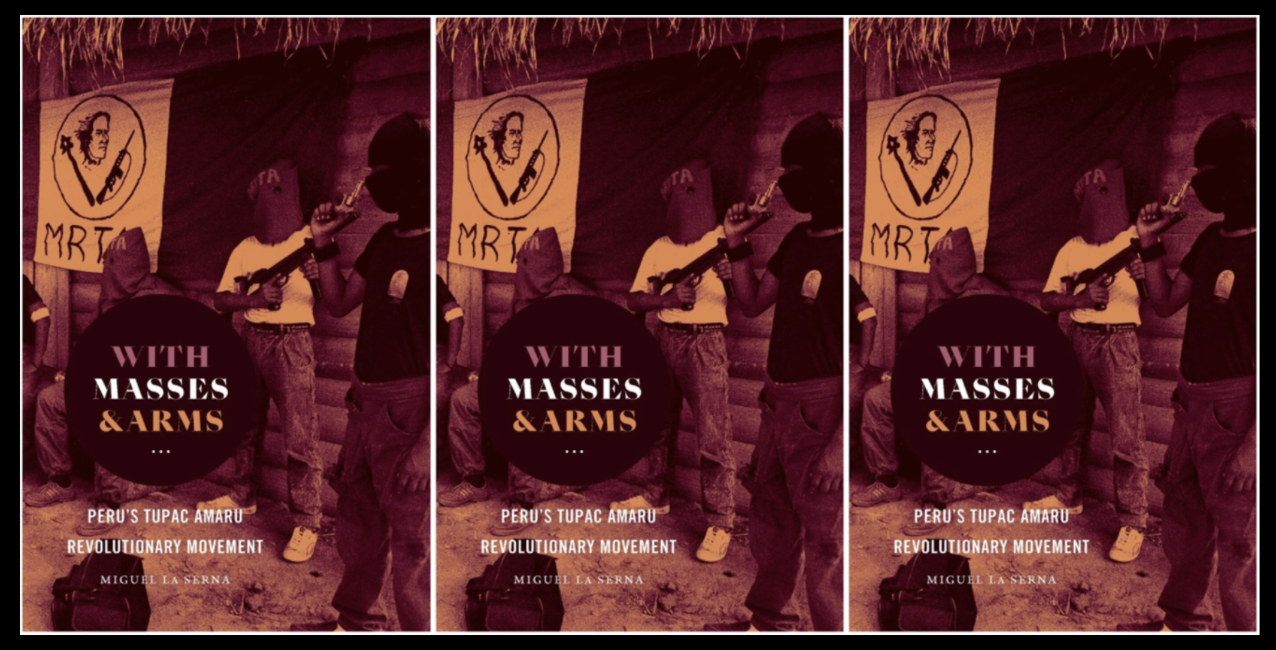 Cover of Miguel La Serna's book "With Masses & Arms: Peru's Tupac Amaru Revolutionary Movement."