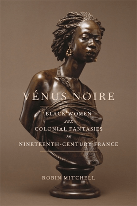 Cover of Robin Mitchell's book "Vénus Noire: Black Women and Colonial Fantasies in Nineteenth-Century France."