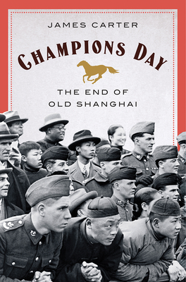Cover of James Carter's book "Champions Day: The End of Old Shanghai"